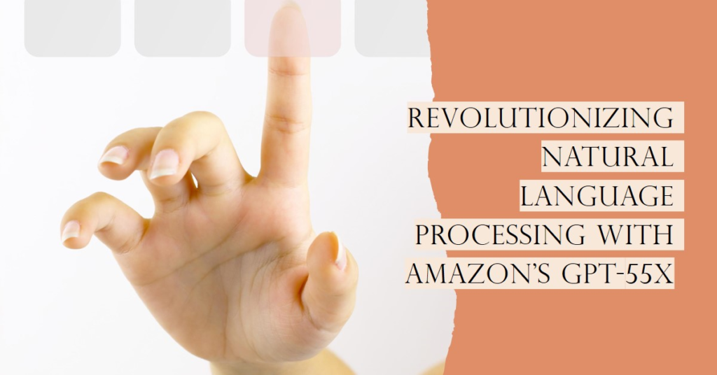 Amazons GPT-55X: Revolutionizing Natural Language Processing